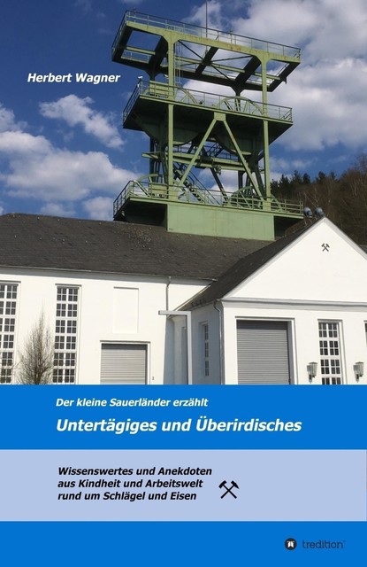 Der kleine Sauerländer erzählt Untertägiges und Überirdisches, Herbert Wagner
