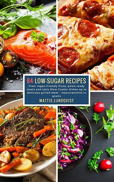 84 Low-Sugar Recipes – measurements in grams, Mattis Lundqvist