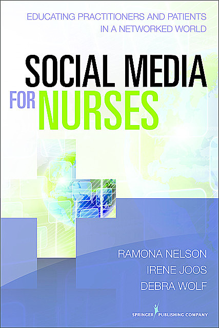 Social Media for Nurses, MSN, RN, BSN, FAAN, ANEF, BC-RN, Debra Wolf, Irene Joos, Ramona Nelson
