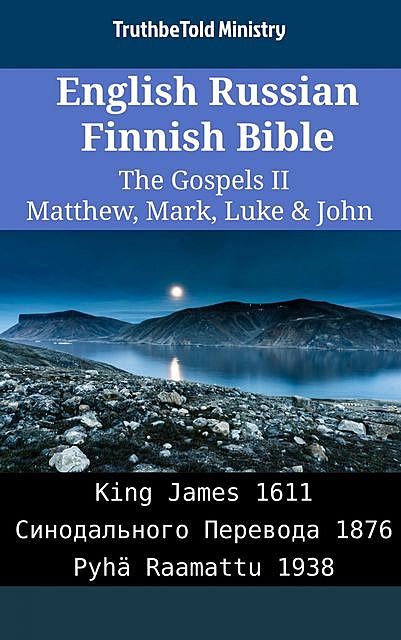 English Russian Finnish Bible – The Gospels II – Matthew, Mark, Luke & John, TruthBeTold Ministry
