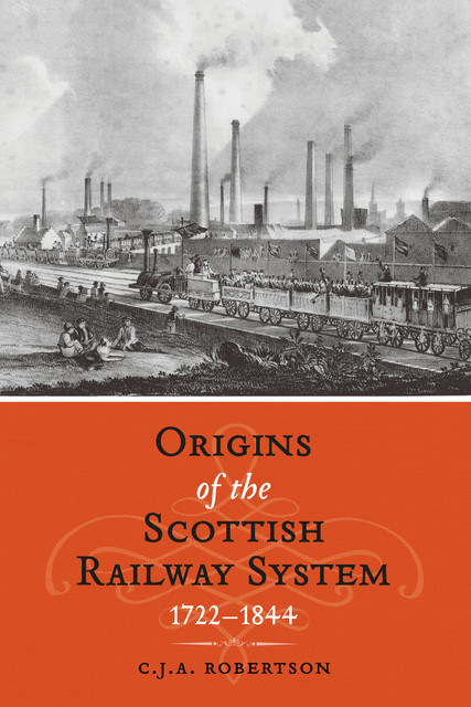 The Origins of the Scottish Railway System, C.J. A. Robertson