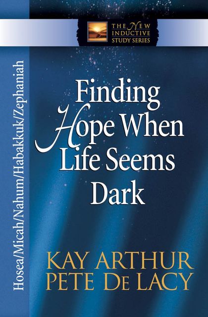 Finding Hope When Life Seems Dark, Kay Arthur, Pete De Lacy