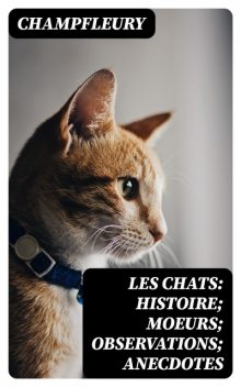 Les chats: Histoire; Moeurs; Observations; Anecdotes, Champfleury