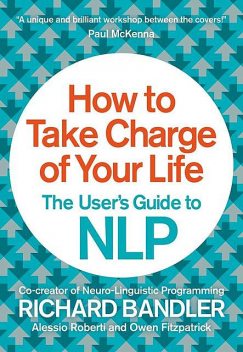 How to Take Charge of Your Life, Richard Bandler, Owen Fitzpatrick, Alessio Roberti