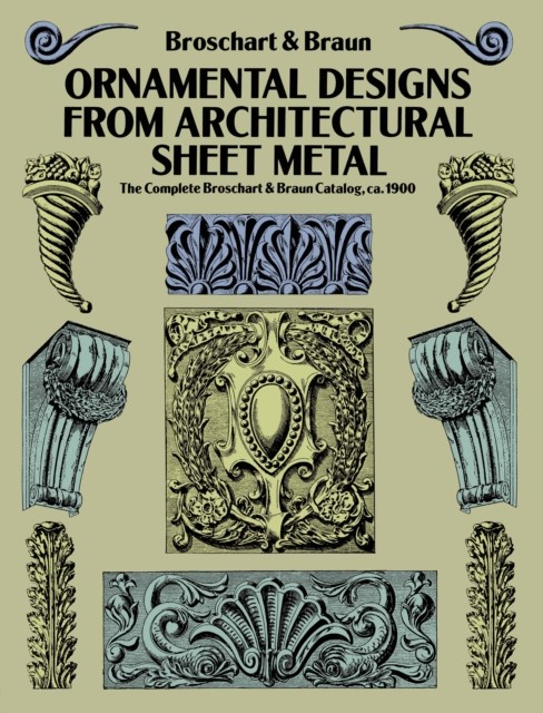 Ornamental Designs from Architectural Sheet Metal, Jacob Broschart