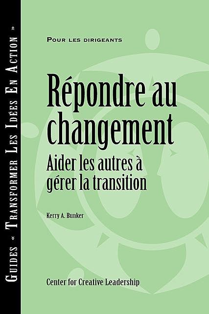 Responses to Change: Helping People Manage Transition (French), Kerry A. Bunker