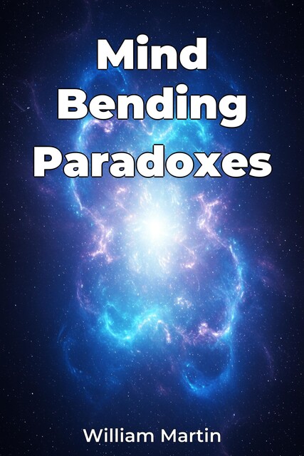 Mind Bending Paradoxes, William Martin