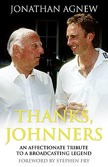 Thanks, Johnners: An Affectionate Tribute to a Broadcasting Legend, Jonathan Agnew
