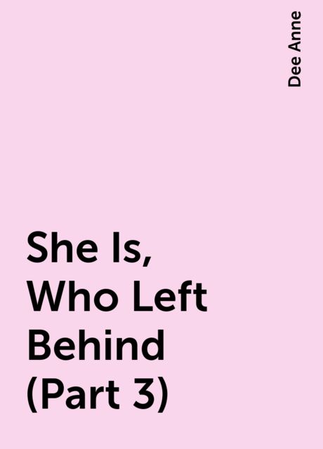 She Is, Who Left Behind (Part 3), Dee Anne