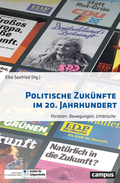 Politische Zukünfte im 20. Jahrhundert, Gideon Botsch, Elke Seefried, Andreas Wirsching, Eva Oberloskamp, Martina Steber, Detlef Siegfried, Hermann Wentker, Silke Mende, Stefan Gerber, Anna Strommenger, Fernando Esposito, Ewald Grothe, Frank Bajohr, Jürgen Frölich, Thomas Rohkrämer