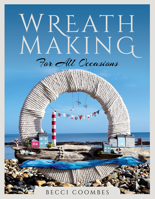 Wreath Making for all Occasions, Becci Coombes