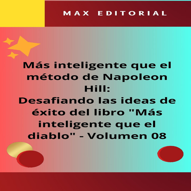 Más inteligente que el método de Napoleón Hill: Desafiando las ideas de éxito del libro «Más inteligente que el diablo» – Volumen 08, Max Editorial