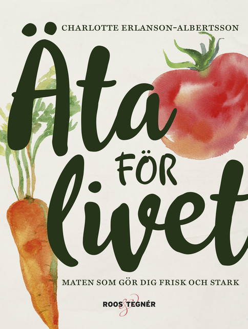 Äta för livet : Maten som gör dig frisk och stark, Charlotte Erlanson Albertsson