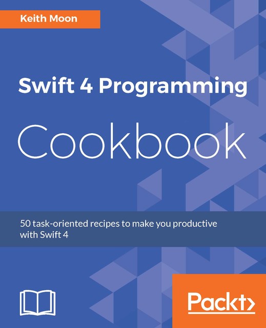 Swift 4 Programming Cookbook, Keith Moon
