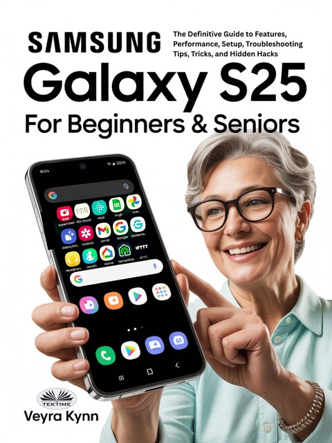 Samsung Galaxy S25 For Beginners & Seniors-The Definitive Guide To Features, Performance, Setup, Troubleshooting Tips, Tricks, And Hidden Hacks, Veyra Kynn