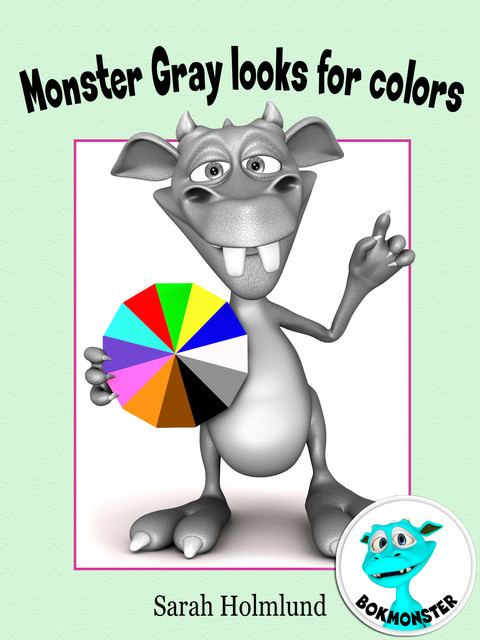 Monster Gray looks for colors! An illustrated children's book about colors, Sarah Holmlund
