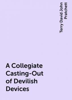 A Collegiate Casting-Out of Devilish Devices, Terry David John Pratchett