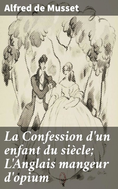 La Confession d'un enfant du siècle; L'Anglais mangeur d'opium, Alfred de Musset