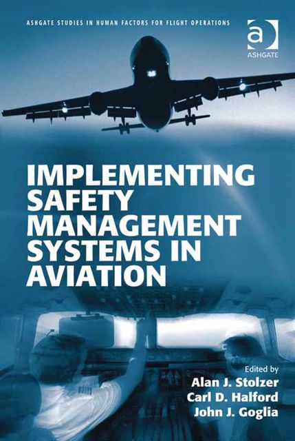 Implementing Safety Management Systems in Aviation, Alan J.Stolzer