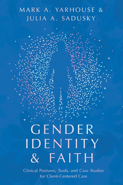 Gender Identity and Faith, Mark A. Yarhouse, Julia Sadusky