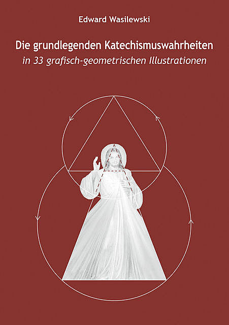 Die grundlegenden Katechismuswahrheiten in 33 grafisch-geometrischen Illustrationen, Edward Wasilewski