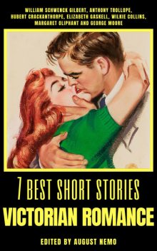 7 best short stories – Victorian Romance, Elizabeth Gaskell, George Moore, Anthony Trollope, William Gilbert, Margaret Oliphant, August Nemo
