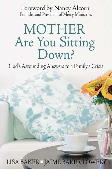 Mother Are You Sitting Down?: God's Astounding Answers to a Family's Crisis, Jaime Baker Lowery, Lisa Baker