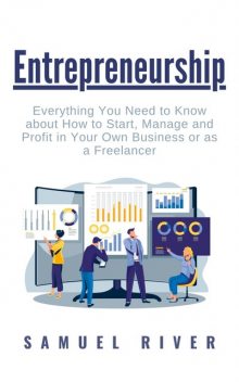 Entrepreneurship: Everything You Need to Know about How to Start, Manage and Profit in Your Own Business or as a Freelancer, Samuel River