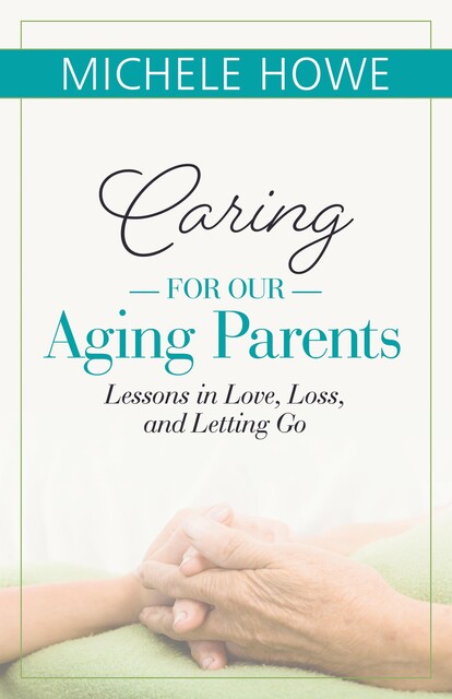 Caring for Our Aging Parents, Michele Howe