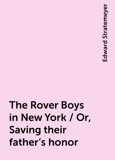 The Rover Boys in New York / Or, Saving their father's honor, Edward Stratemeyer