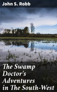 The Swamp Doctor's Adventures in The South-West, John Robb