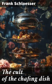 The cult of the chafing dish, Frank Schloesser