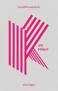 La política sexual en Kate Millett, Silvia López