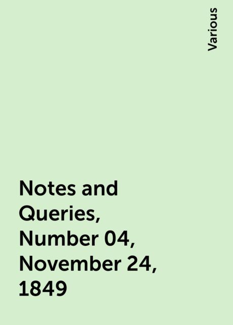 Notes and Queries, Number 04, November 24, 1849, Various