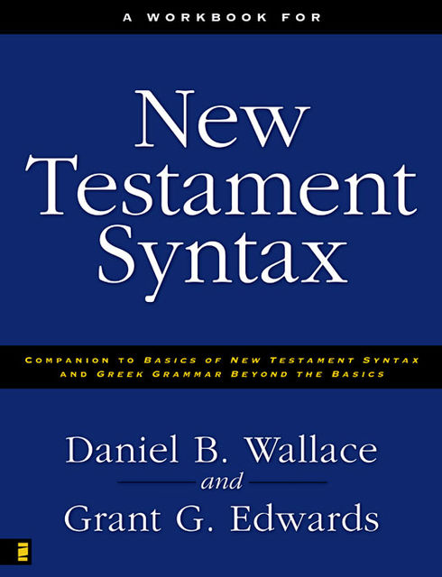 A Workbook for New Testament Syntax, Daniel Wallace, Grant Edwards