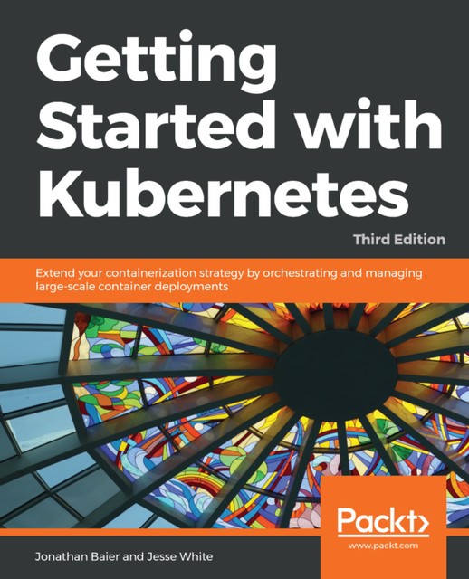 Getting Started with Kubernetes, Jonathan Baier, Jesse White