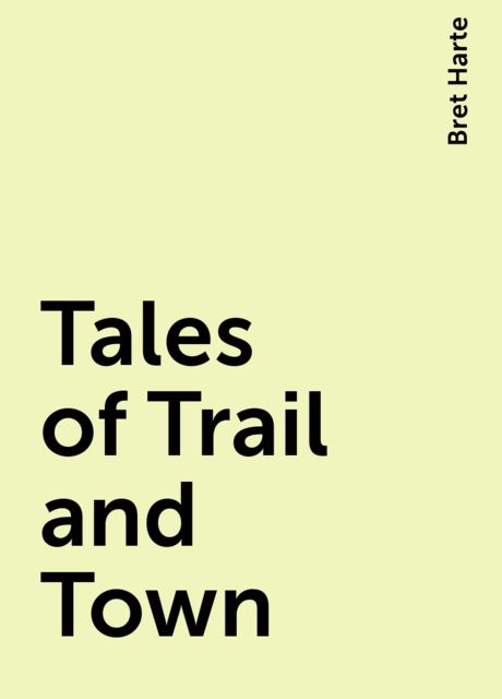 Tales of Trail and Town, Bret Harte