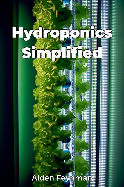 Hydroponics Simplified, Aiden Feynman