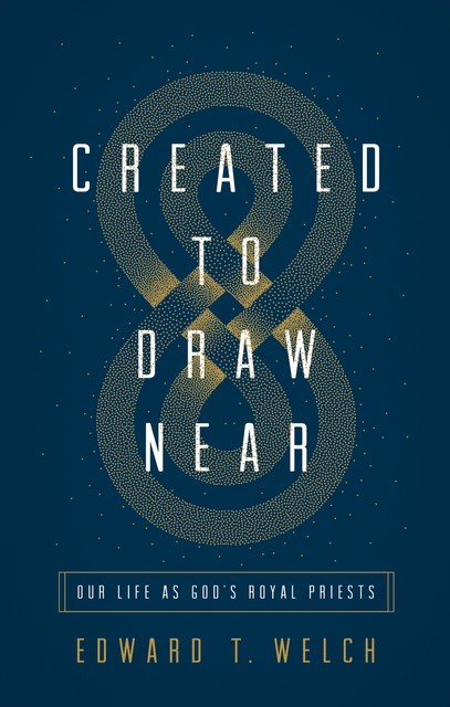 Created to Draw Near, Edward T. Welch