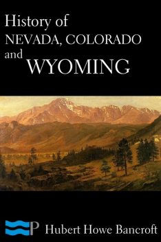 History of Nevada, Colorado, and Wyoming, Hubert Howe Bancroft