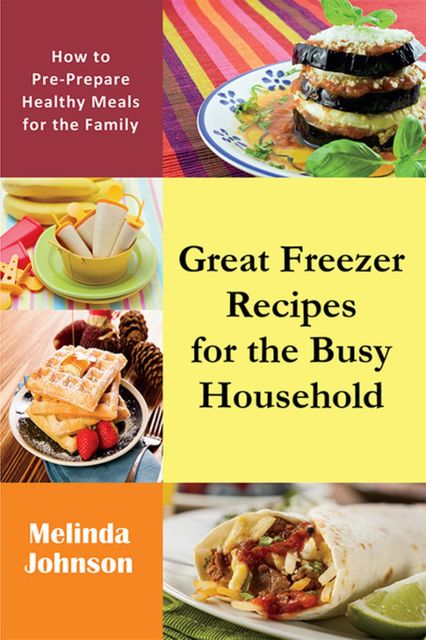 Great Freezer Recipes for the Busy Household, Melinda Johnson
