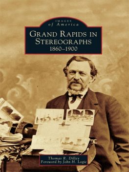Grand Rapids in Stereographs, Thomas R. Dilley