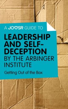 A Joosr Guide to… Leadership and Self-Deception by The Arbinger Institute, Joosr