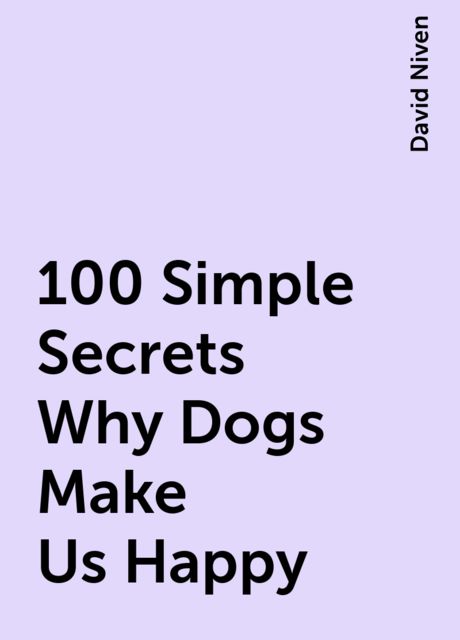 100 Simple Secrets Why Dogs Make Us Happy, David Niven