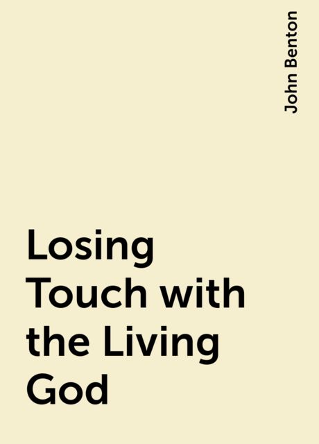 Losing Touch with the Living God, John Benton