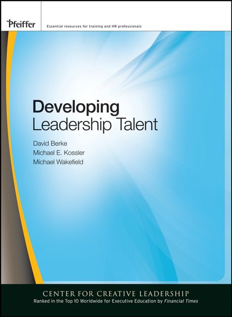 Developing Leadership Talent, Michael E.Kossler, Michael Wakefield, David Berke