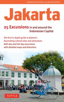 Jakarta: 25 Excursions in and Around the Indonesian Capital, Andrew Whitmarsh