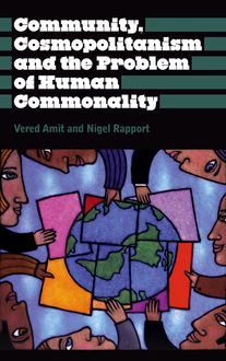 Community, Cosmopolitanism and the Problem of Human Commonality, Nigel Rapport, Vered Amit