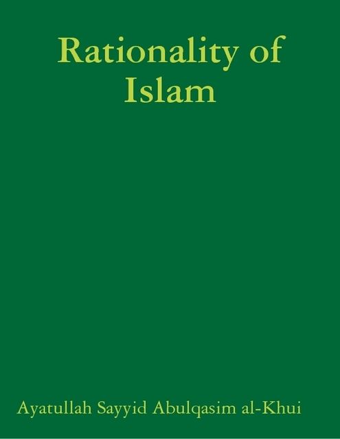 Rationality of Islam, Ayatullah Sayyid Abulqasim al-Khui