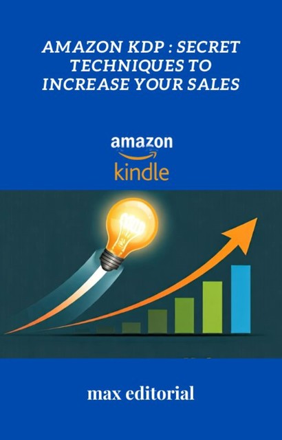 Amazon KDP: Secret Techniques to Increase Your Sales, Max Editorial